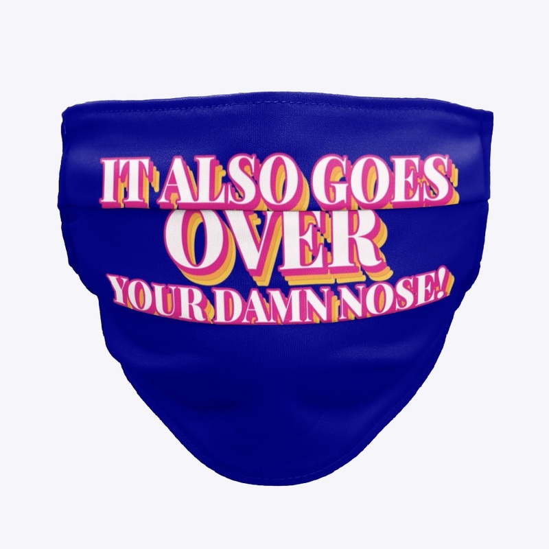 It also goes over your damn nose