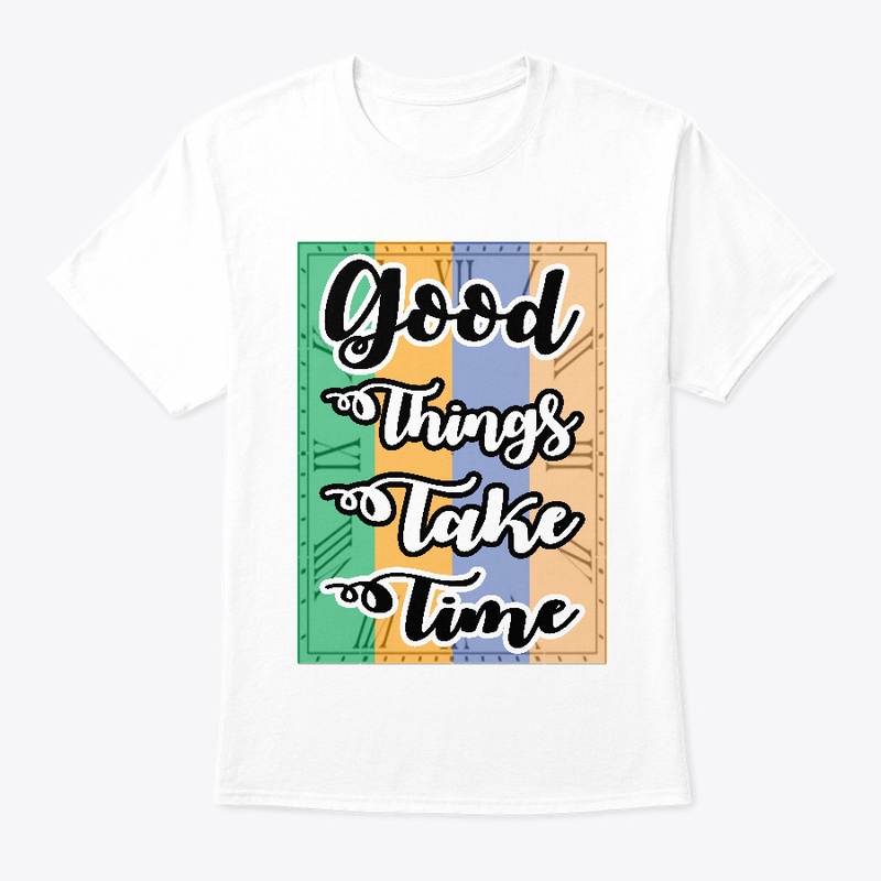 Good Things Take Time T-shirt
