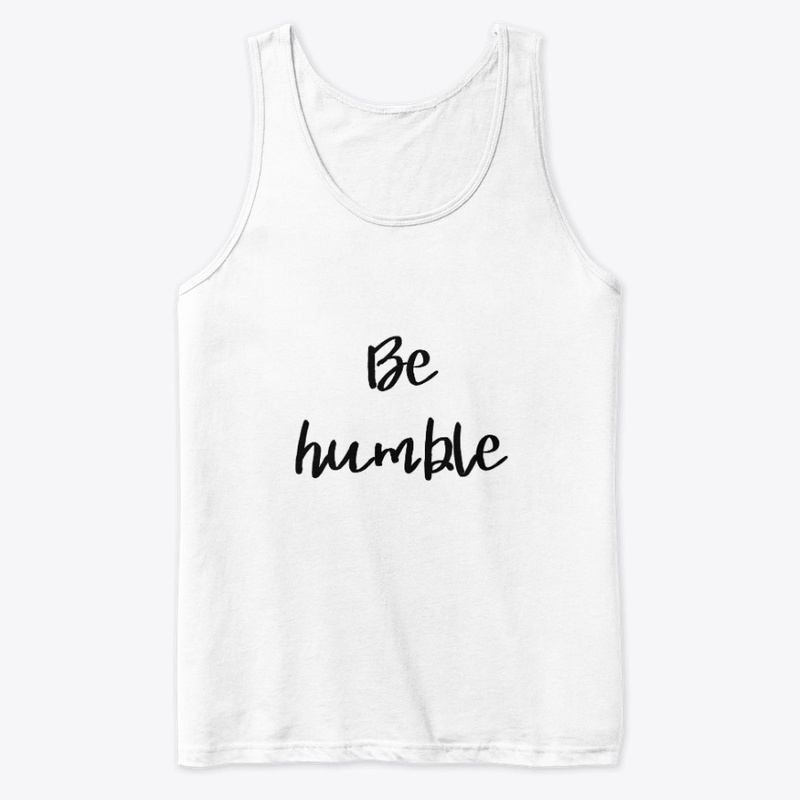 Be Humble.