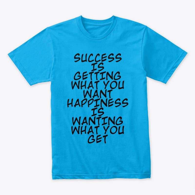 SUCCESS IS GETTING WHAT YOU WANT ...