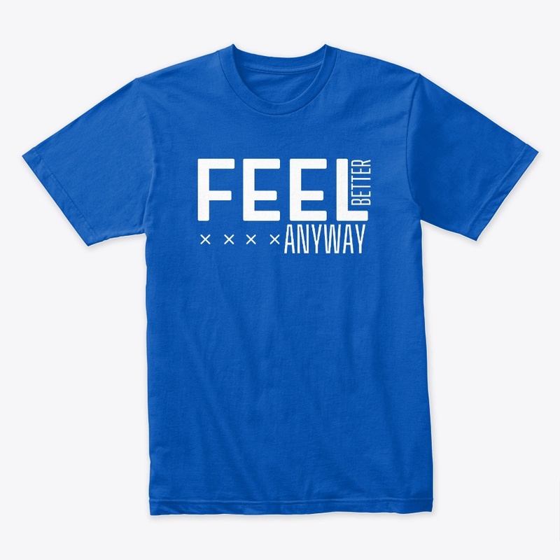 FEEL BETTER ANYWAY
