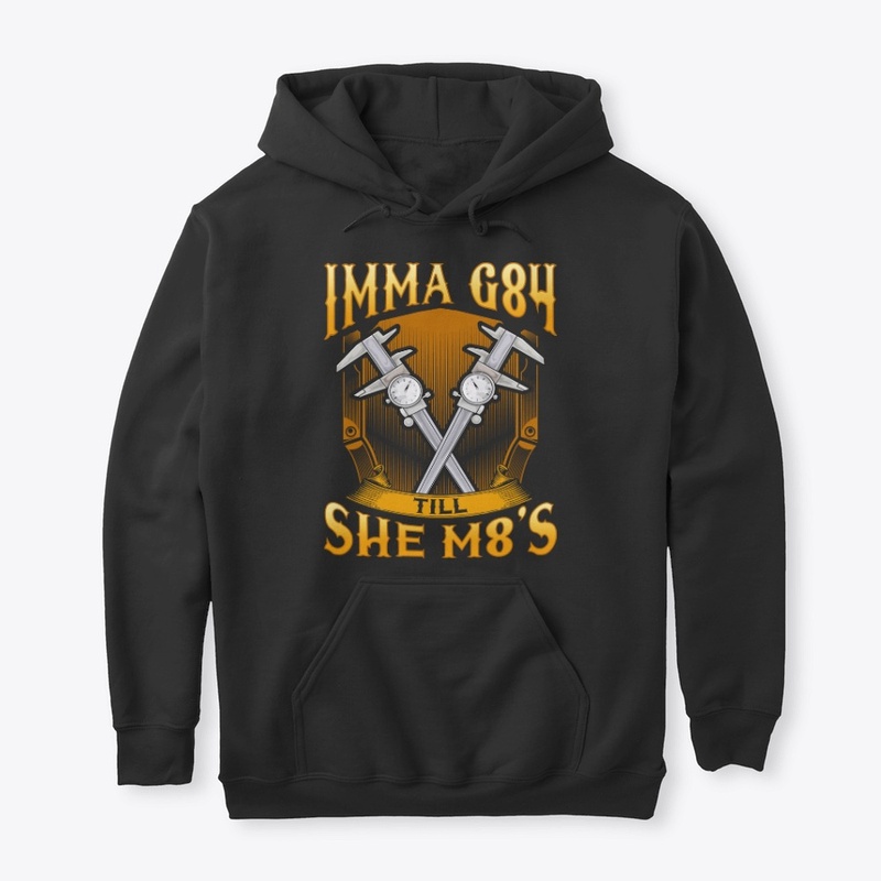 Machinist Gift, Imma G84 Till She M8's
