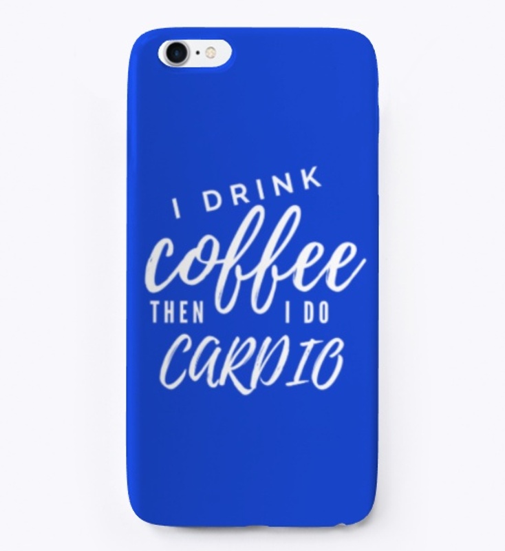 I Drink Coffee Then I Do Cardio