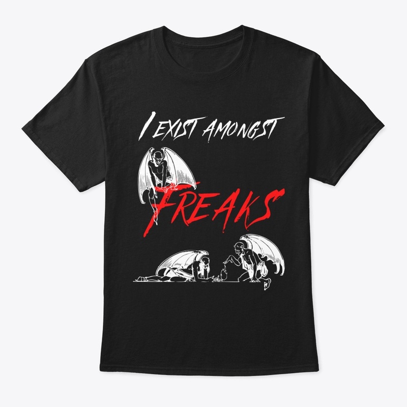 I exist amongst  freaks....