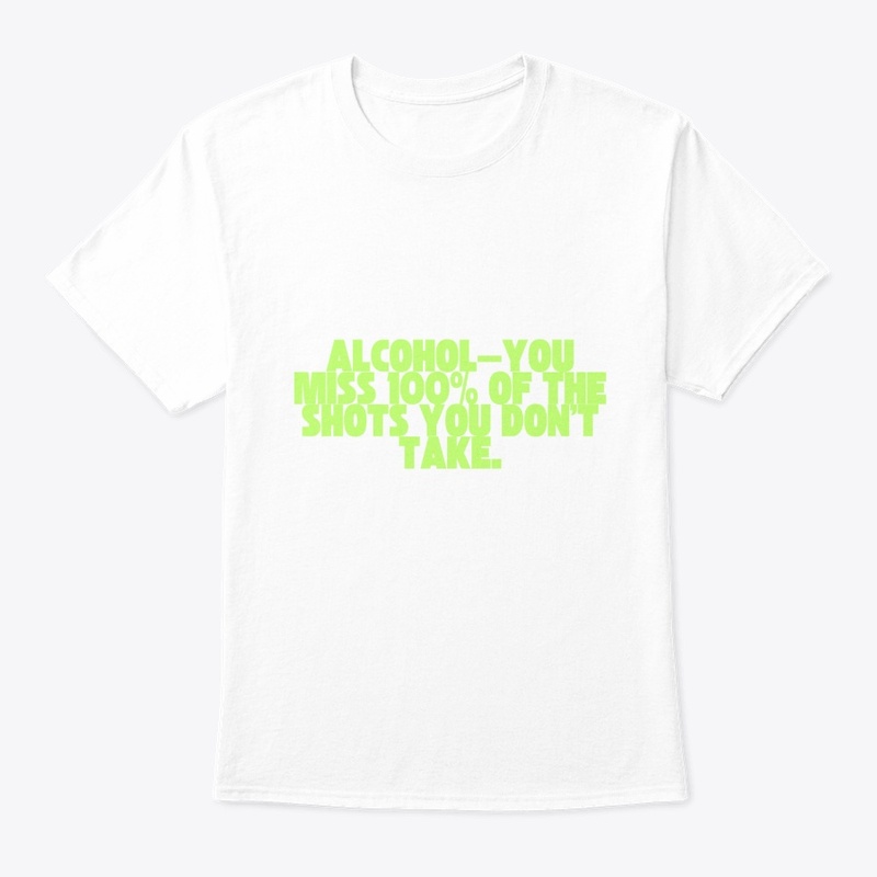 Alcohol: You Miss 100% of the Shots You