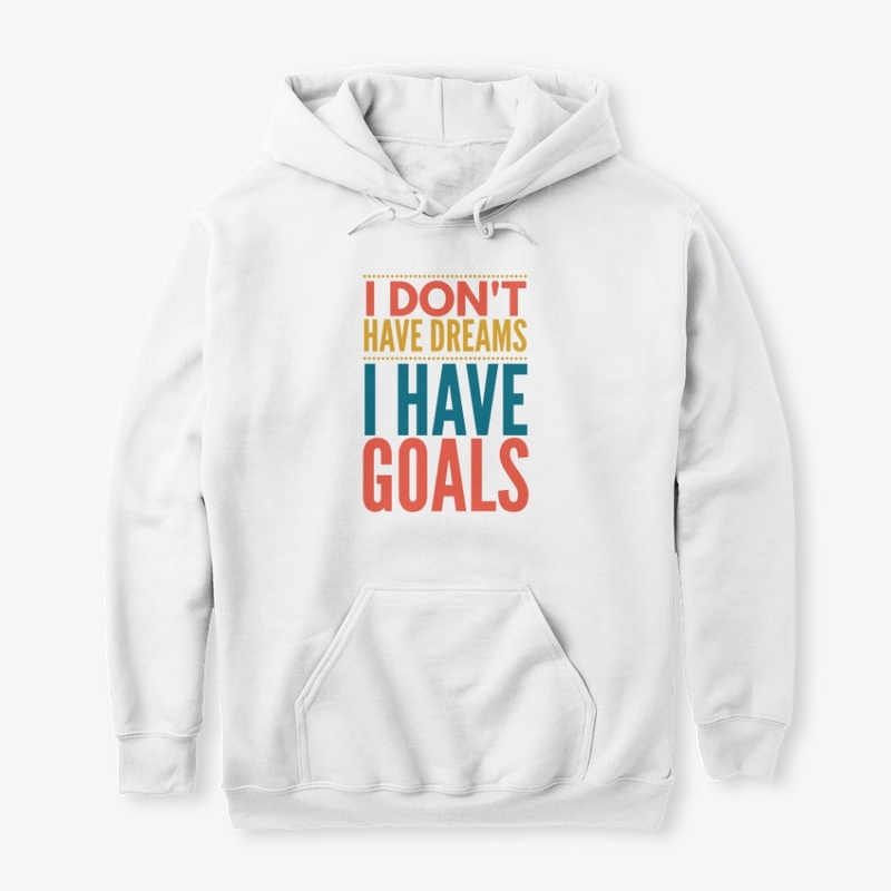 I Don't Have Dreams I Have Goals