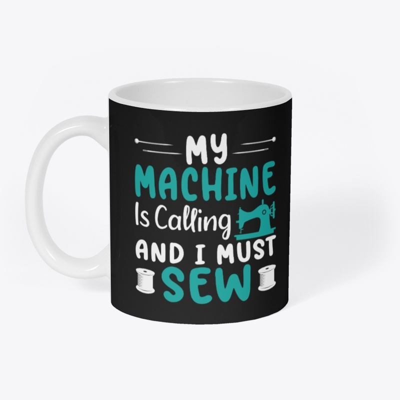 My Machine Is Calling And I Must Sew