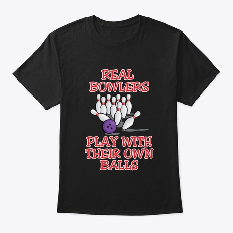 Real Bowlers Play With Their Own Balls Black T-Shirt Front