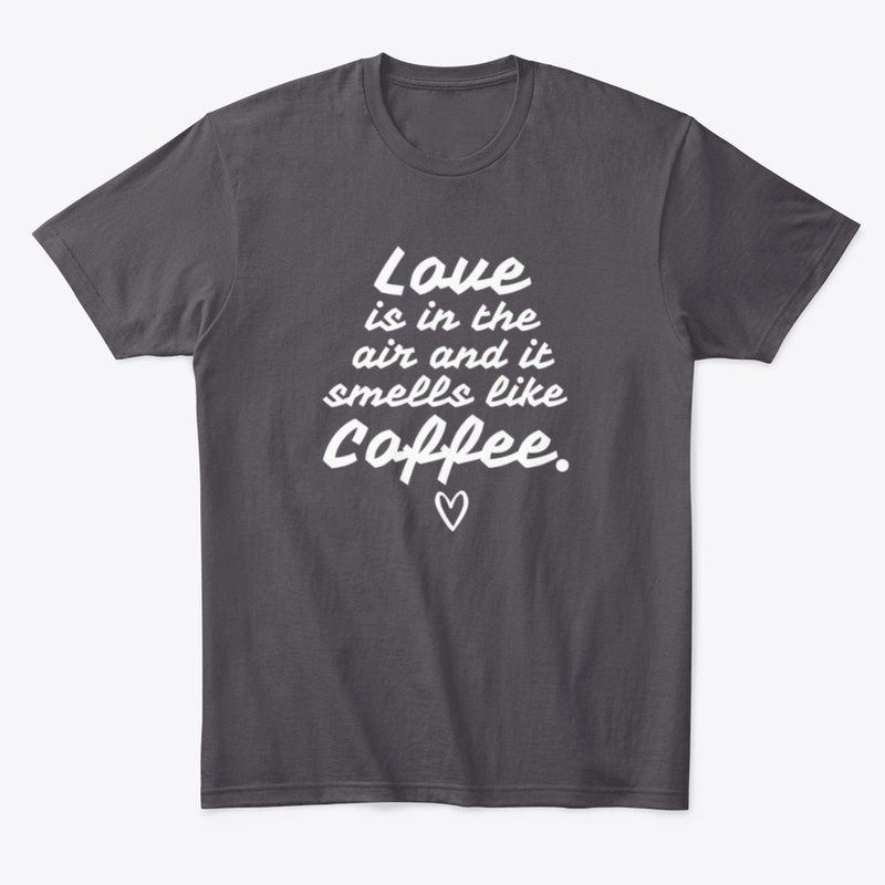 Love Is In The Air Smell Coffee Shirt
