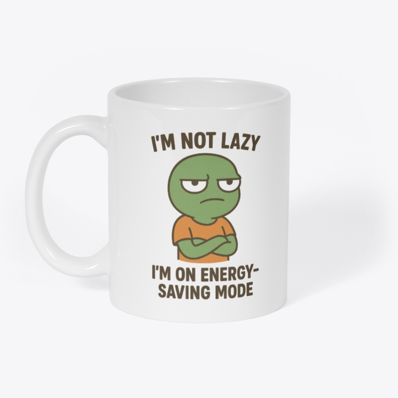 "I'm Not Lazy I'm On Energy Saving Mode"