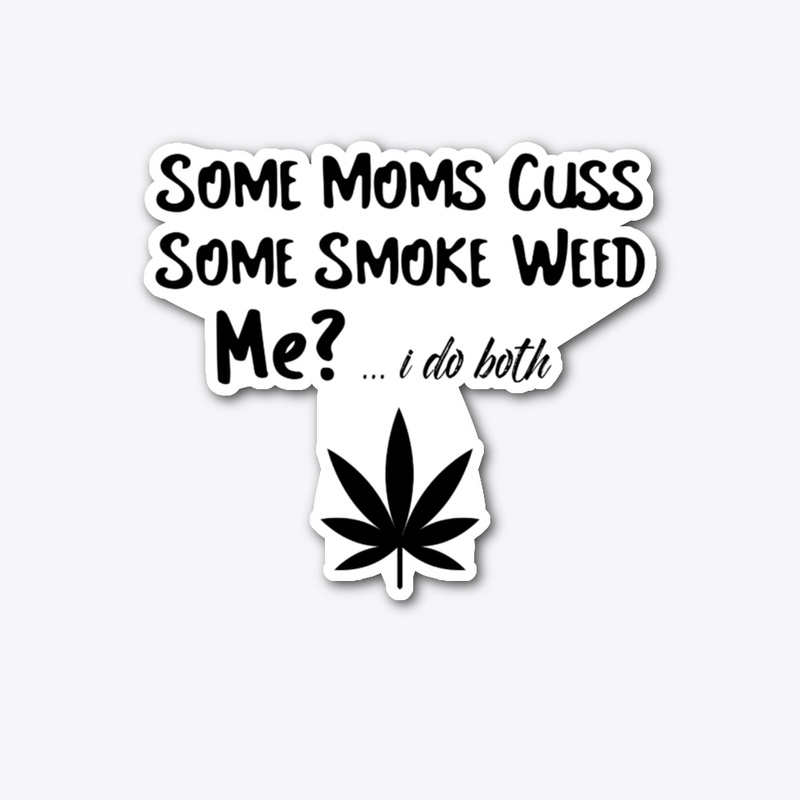 Some Moms Cuss, Some Smoke Weed