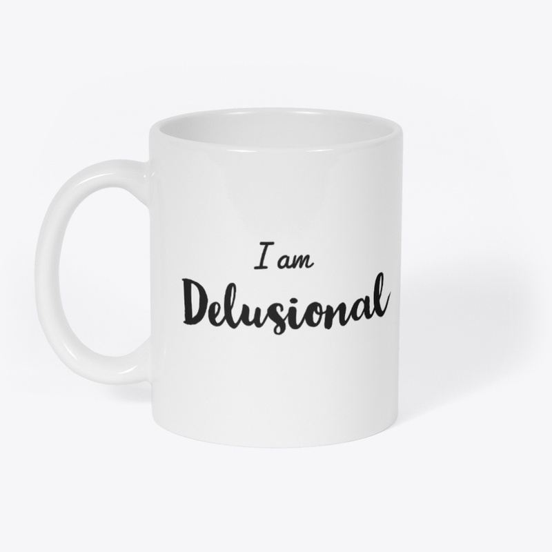 I'm delusional 