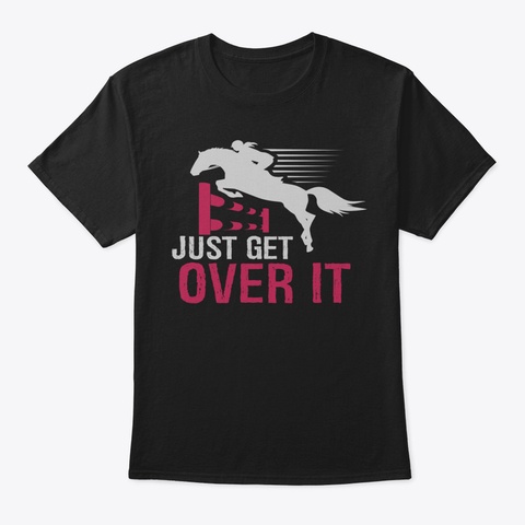 Just Get Over It Hoodie Cool Gift For A  Black T-Shirt Front