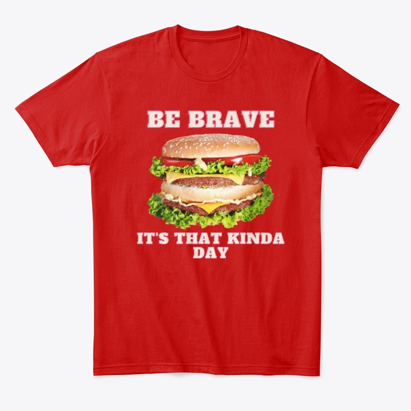 Be Brave Cheeseburger That Kinda Day Tee
