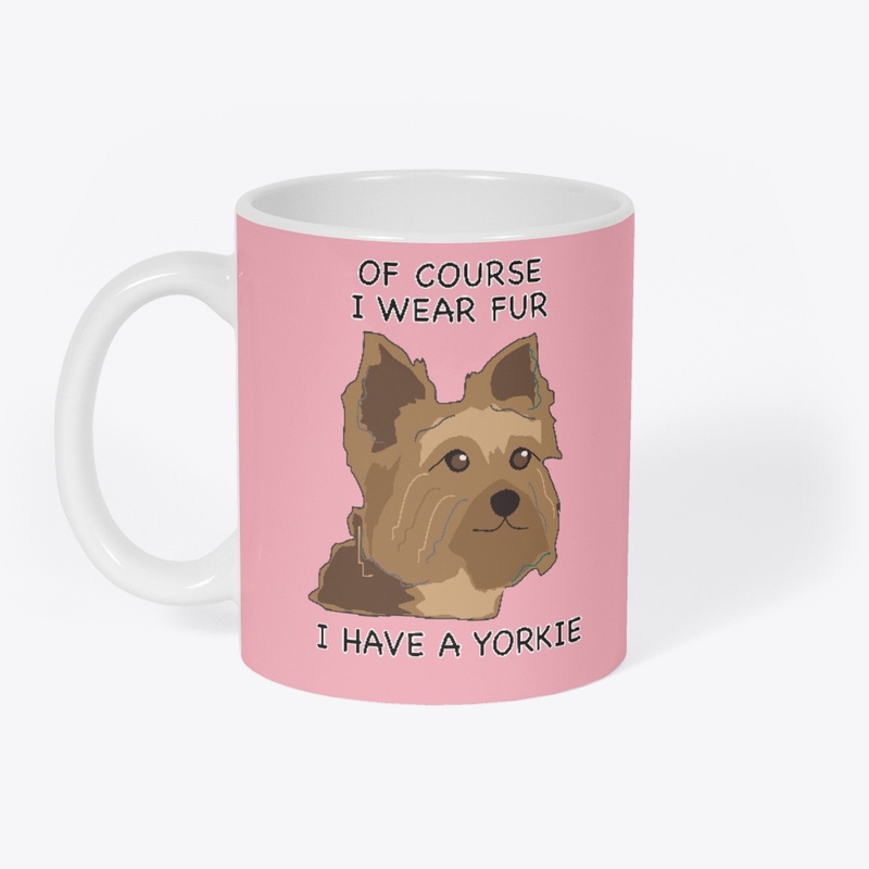 Of Course I Wear Fur - I Have A Yorkie