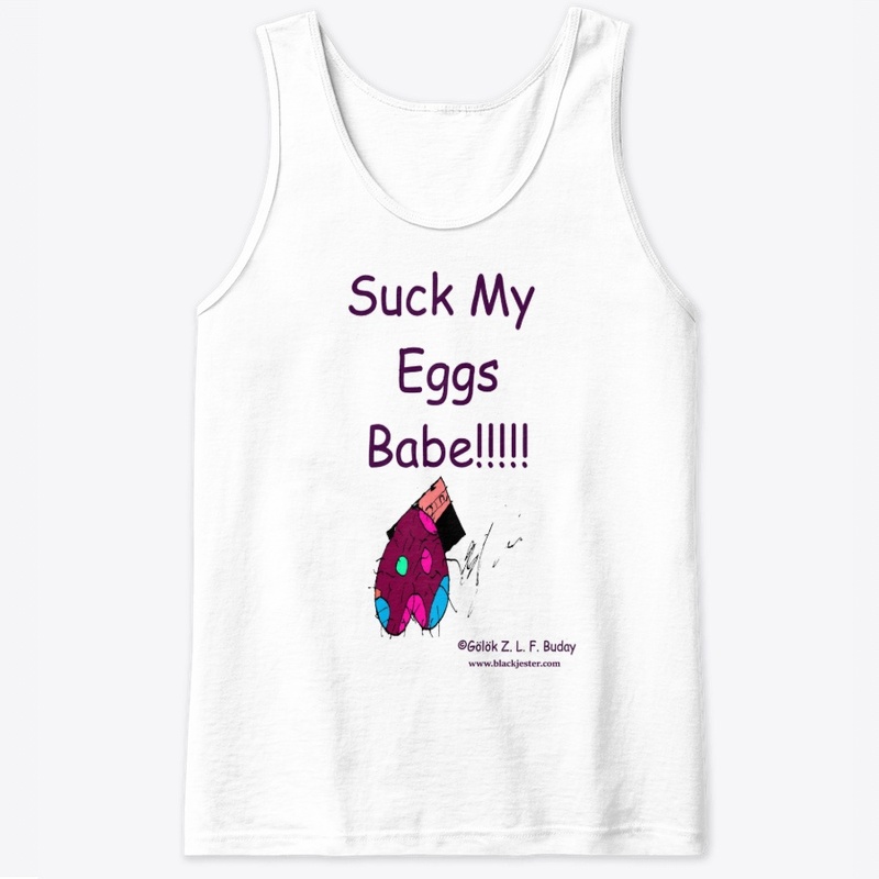 Suck My Eggs Babe!!!!