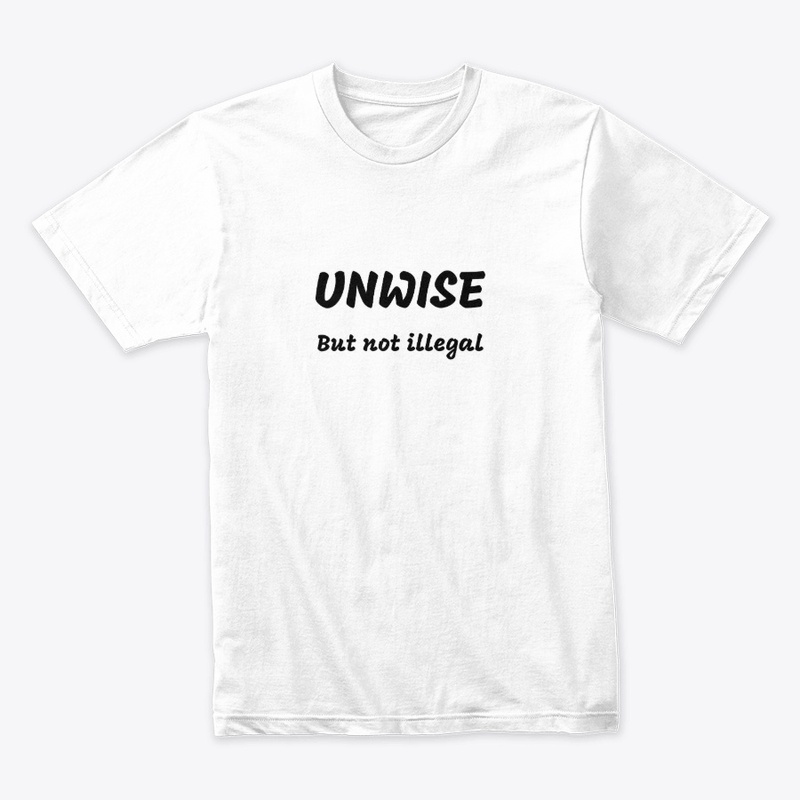 Unwise But Not Illegal