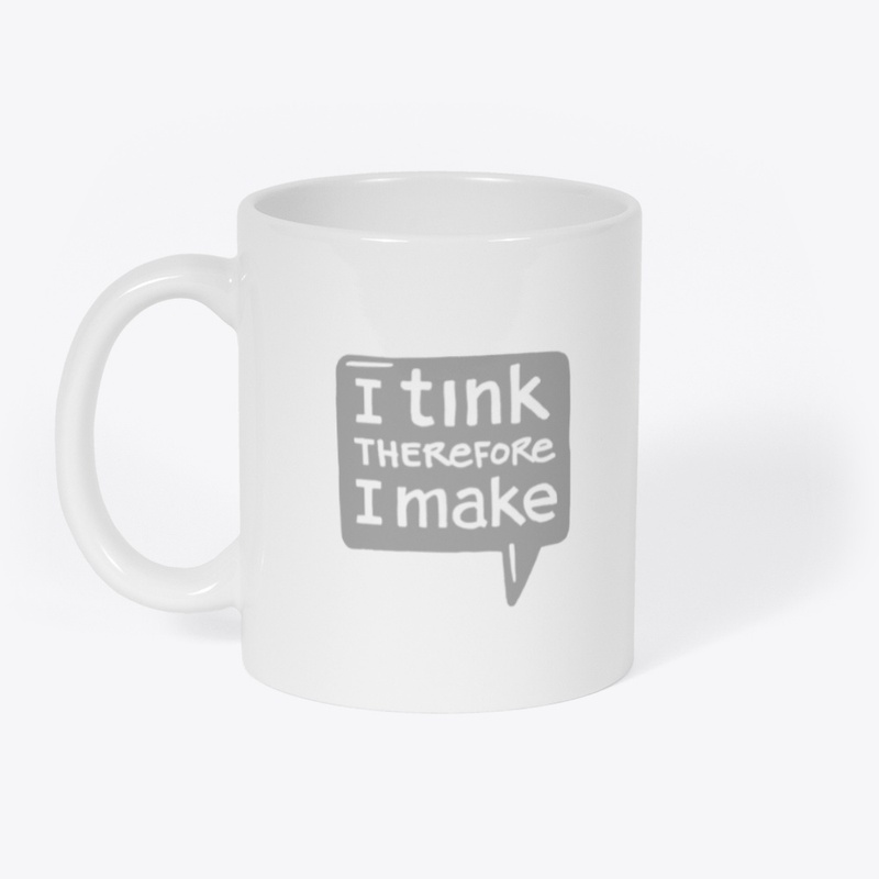 I tink therefore I make.