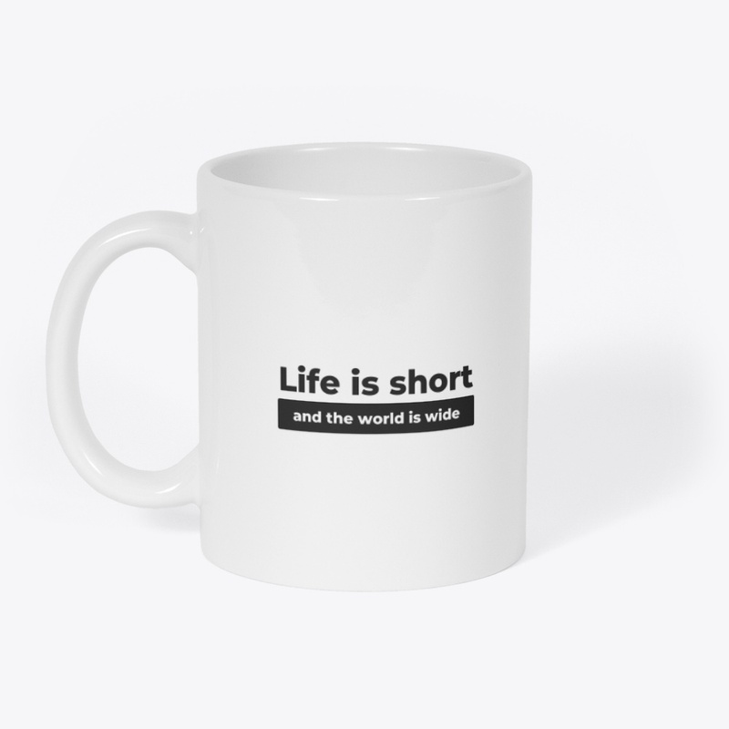 Life is Short, the World is Wide