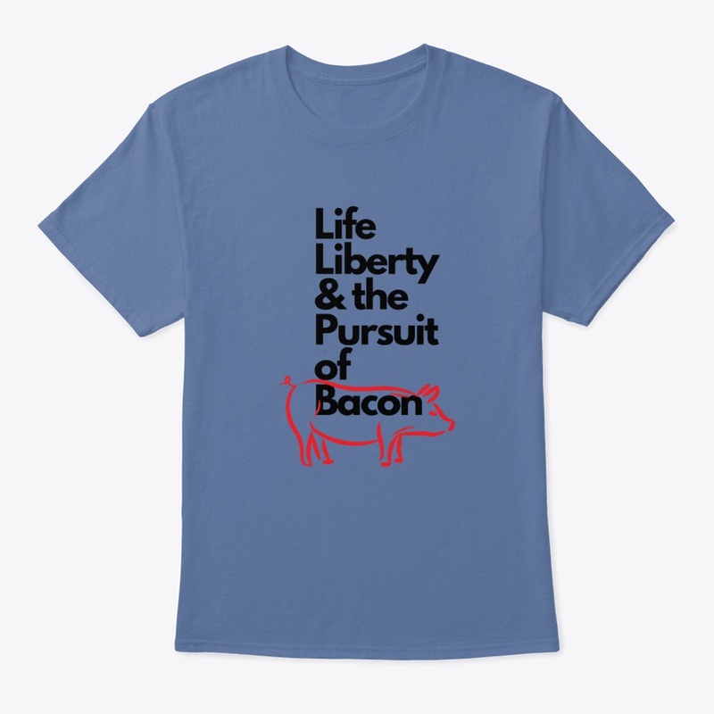 Life Liberty & the Pursuit of Bacon