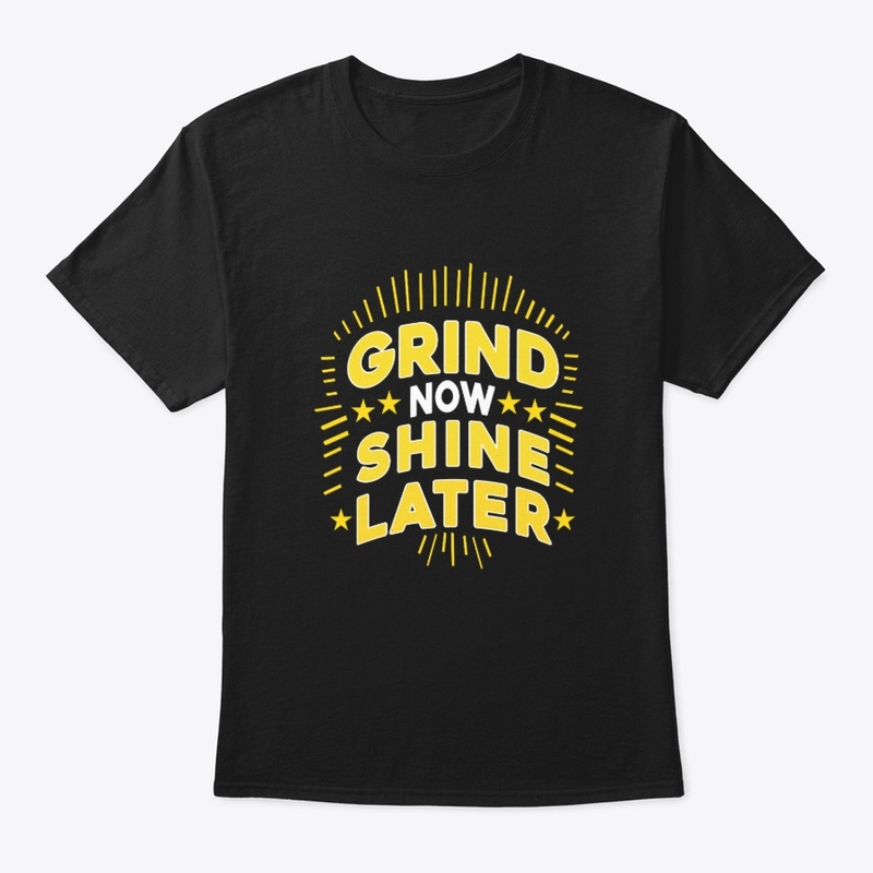 Grind Now Shine Later. Typography Tshirt