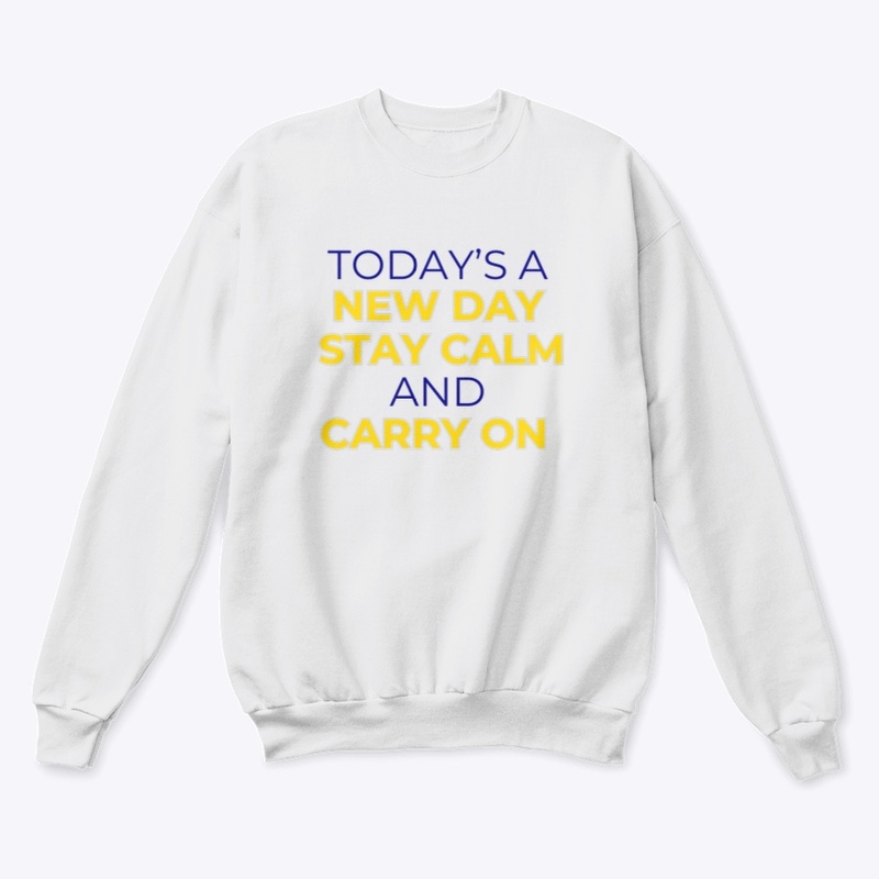 TODAY'S A NEW DAY STAY CALM AND CARRY ON