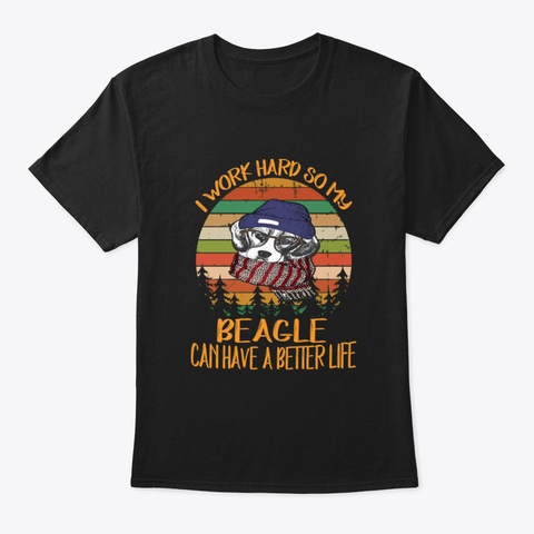 I Work Hard So My Beagle Can Have A Bett Black T-Shirt Front