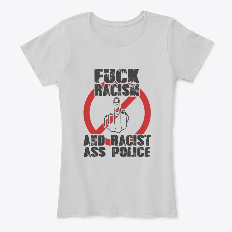 F*ck Racisim And Racist A#S Police