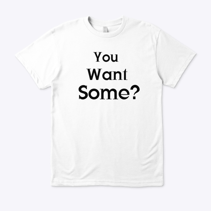 You want some?