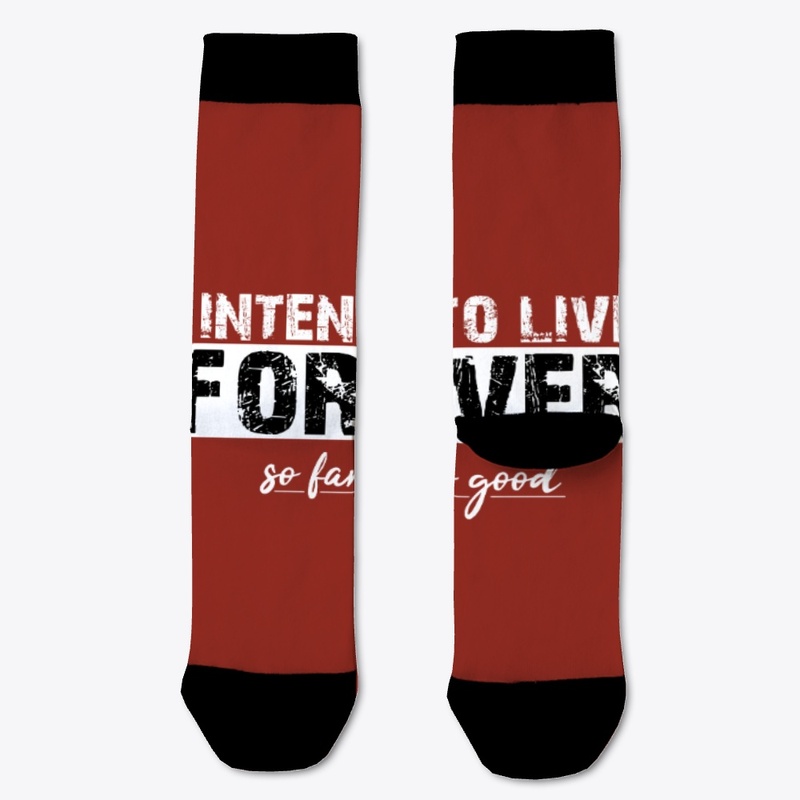 I Intend to live forever, so far so good