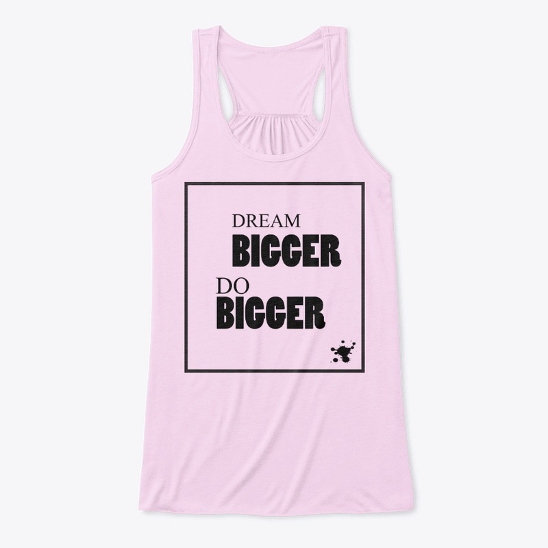 Dream bigger do bigger