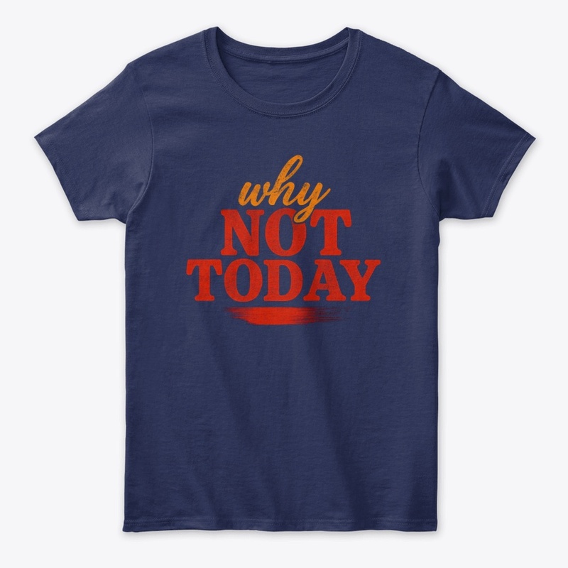 Why Not Today Motivational Tee