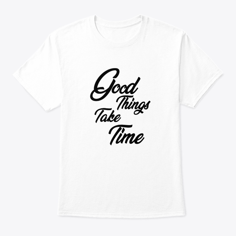 Good Things Take Time