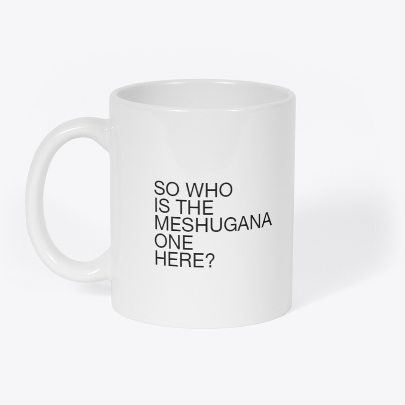 So Who Is The Meshugana