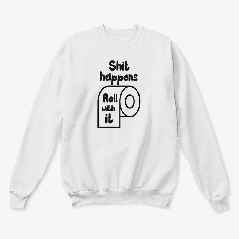 Shit happens, Roll with it