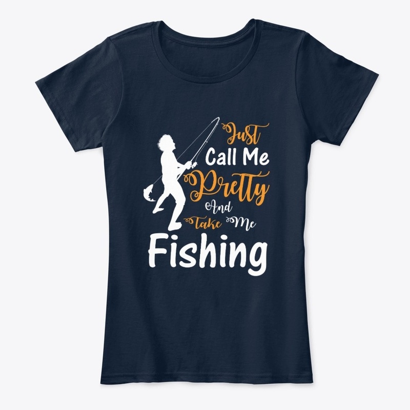 Just Call me Pretty And Take Me Fishing