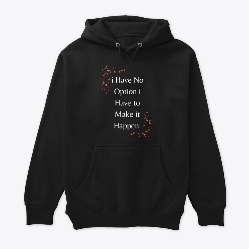 i Have NoOption I have to MakeitHappen.