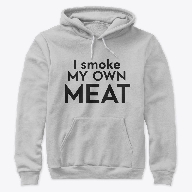 I smoke my own meat