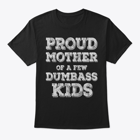 Womens Proud Mother Of A Few Dumbass Kid Black T-Shirt Front