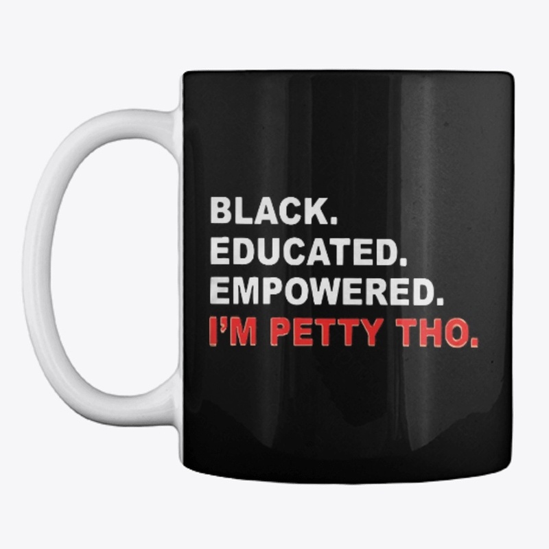 Black Educated Empowered I'm Petty Tho