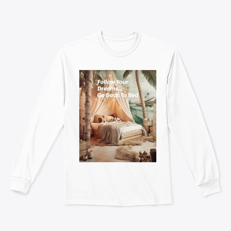 Follow Your Dreams...Go Back To Bed!