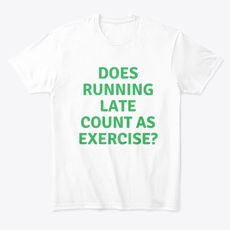 Does Running Late Count as?" T-shirt