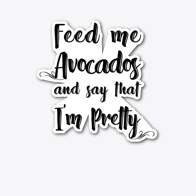 Feed me Avocados &amp; say I'm Pretty