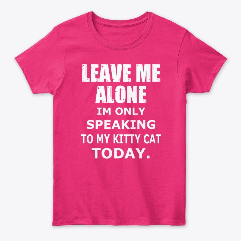 Im Only Speaking To My Kitty Cat Today