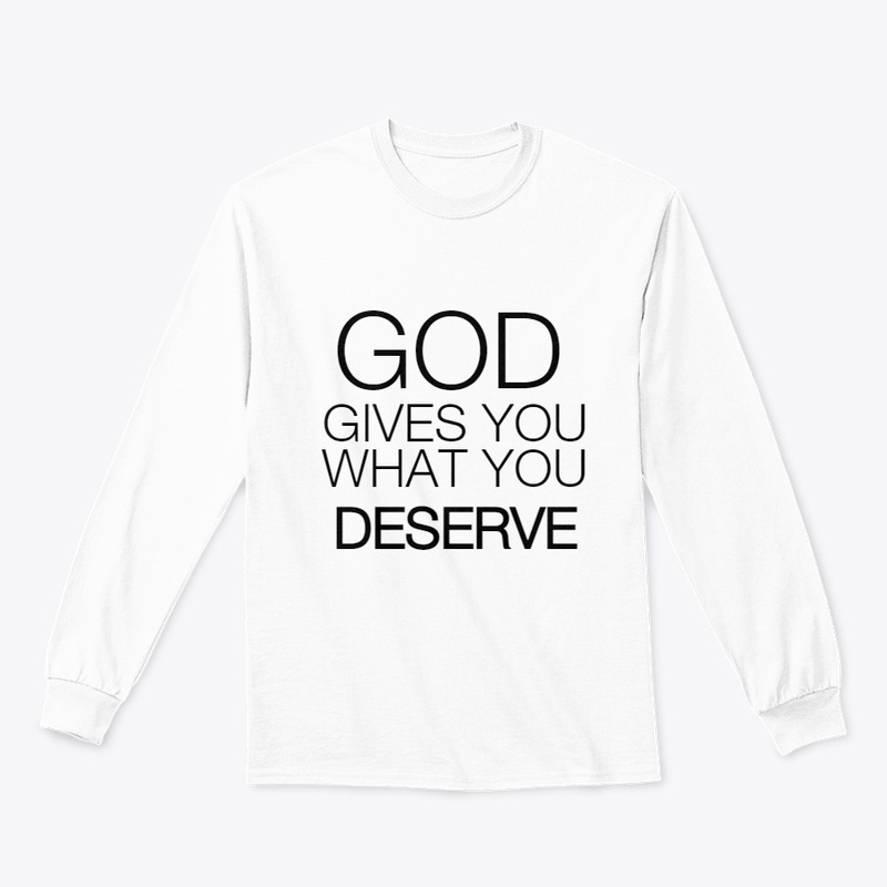 God gives you what you deserve