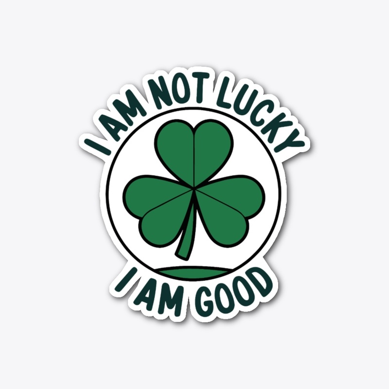 Luck No I'm Just Good Funny Tee