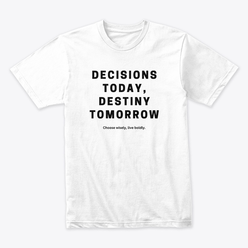Decisions Today, Destiny Tomorrow