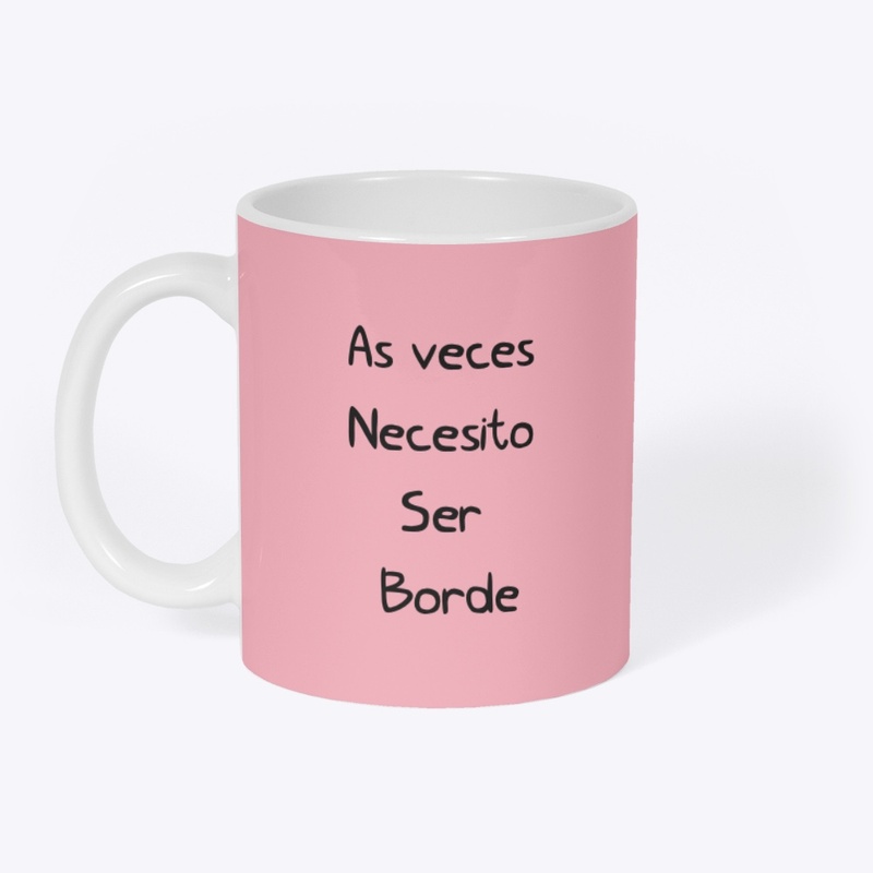 Taza- as veces necesito ser borde