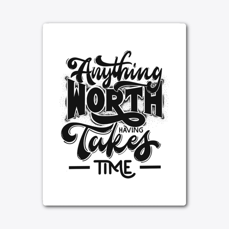Anything worth takes-time