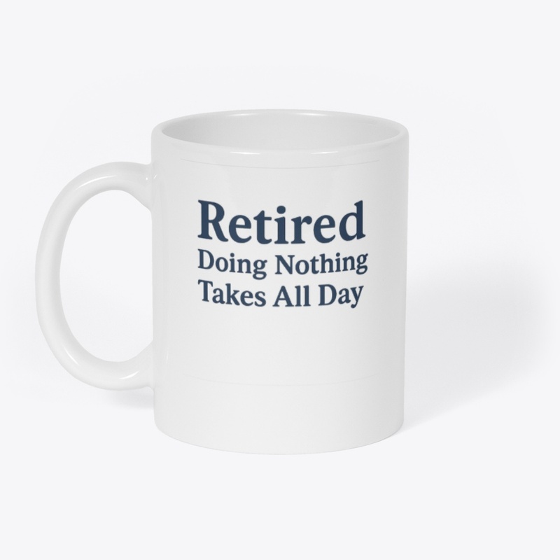 Retired – Doing Nothing Takes All Day  